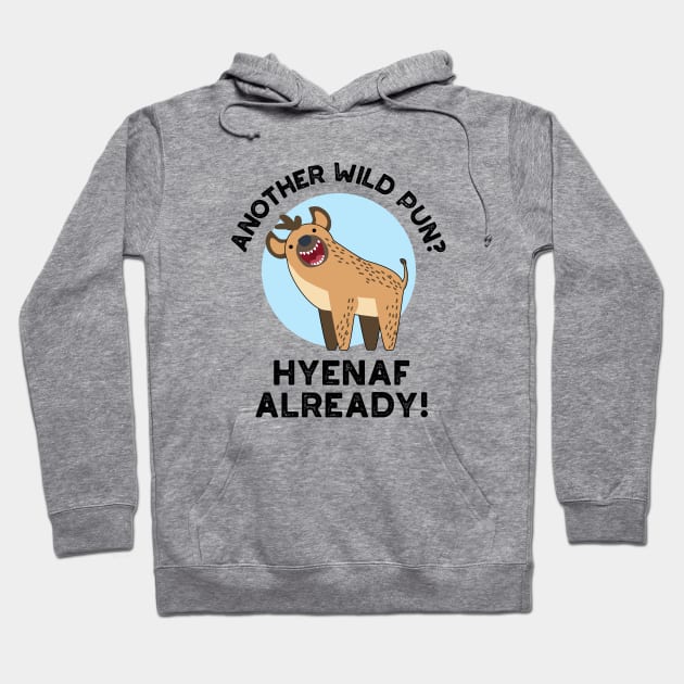 Another Wild Pun Hyenaf Already Funny Animal Pun Hoodie by punnybone